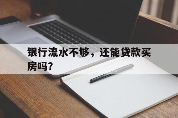 银行流水不够，还能贷款买房吗？