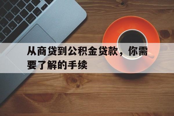 从商贷到公积金贷款,你需要了解的手续