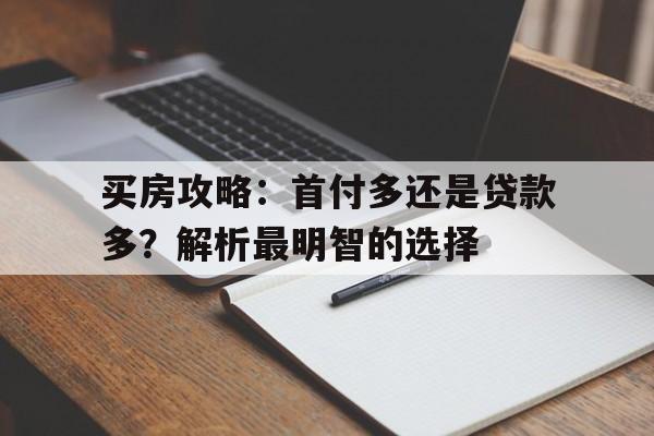 买房攻略:首付多还是贷款多?解析最明智的选择
