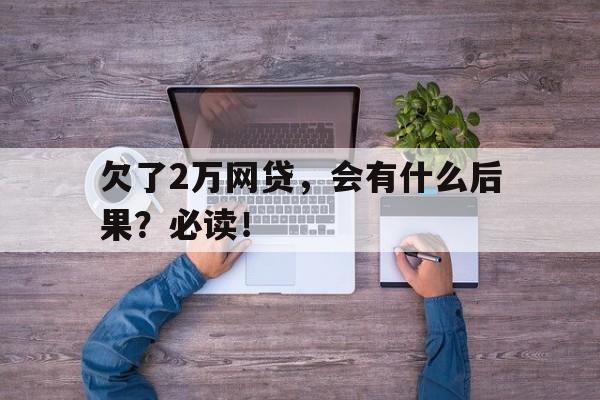欠了2万网贷,会有什么后果?必读!