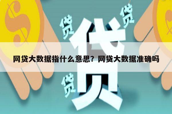 网贷大数据指什么意思？网贷大数据准确吗