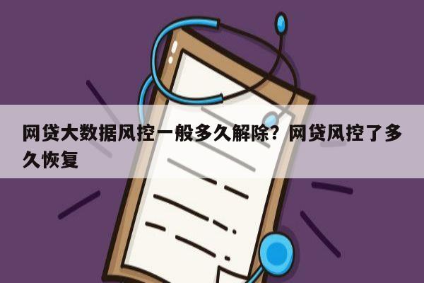 网贷大数据风控一般多久解除？网贷风控了多久恢复