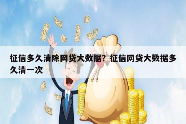 征信多久清除网贷大数据?征信网贷大数据多久清一次