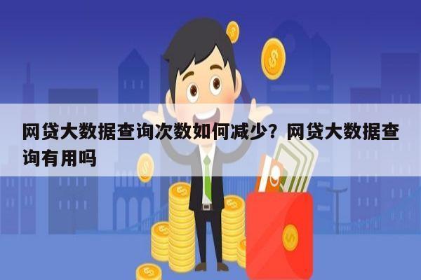 网贷大数据查询次数如何减少?网贷大数据查询有用吗
