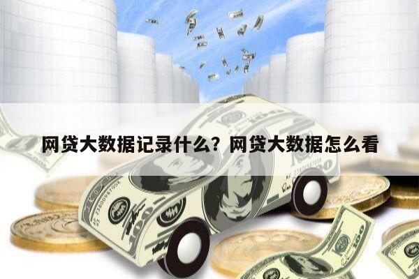 网贷大数据记录什么?网贷大数据怎么看