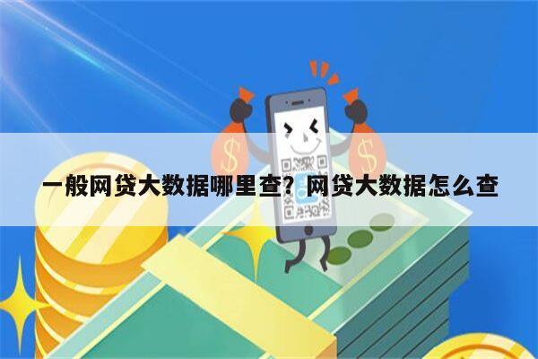 一般网贷大数据哪里查?网贷大数据怎么查