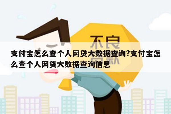 支付宝怎么查个人网贷大数据查询?支付宝怎么查个人网贷大数据查询信息