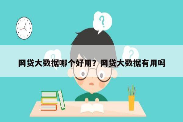 网贷大数据哪个好用?网贷大数据有用吗