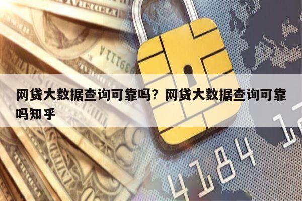 网贷大数据查询可靠吗?网贷大数据查询可靠吗知乎