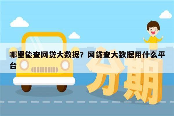 哪里能查网贷大数据?网贷查大数据用什么平台