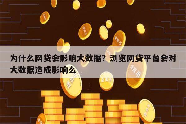 为什么网贷会影响大数据?浏览网贷平台会对大数据造成影响么