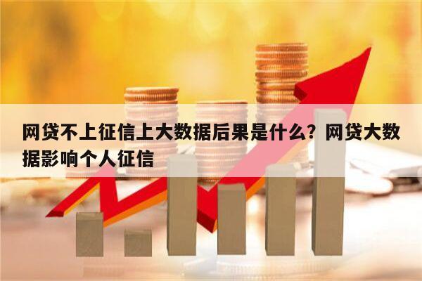 网贷不上征信上大数据后果是什么?网贷大数据影响个人征信