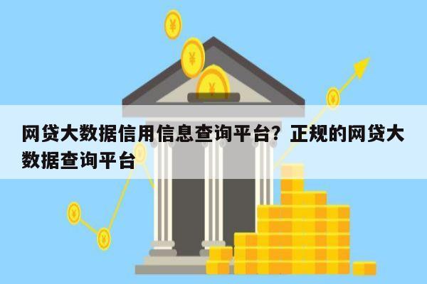 网贷大数据信用信息查询平台?正规的网贷大数据查询平台