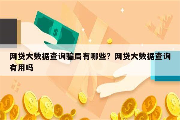 网贷大数据查询骗局有哪些?网贷大数据查询有用吗
