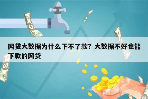 网贷大数据为什么下不了款?大数据不好也能下款的网贷