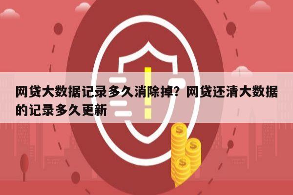 网贷大数据记录多久消除掉?网贷还清大数据的记录多久更新
