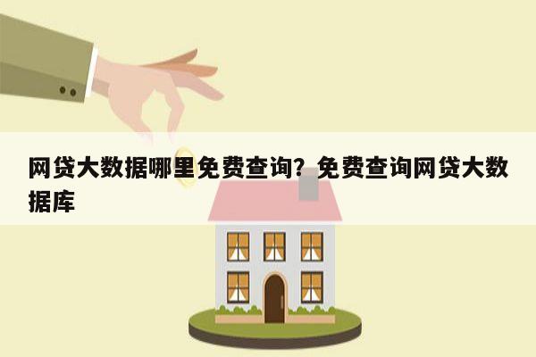 网贷大数据哪里免费查询?免费查询网贷大数据库