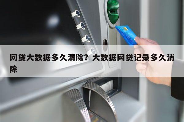 网贷大数据多久清除?大数据网贷记录多久消除