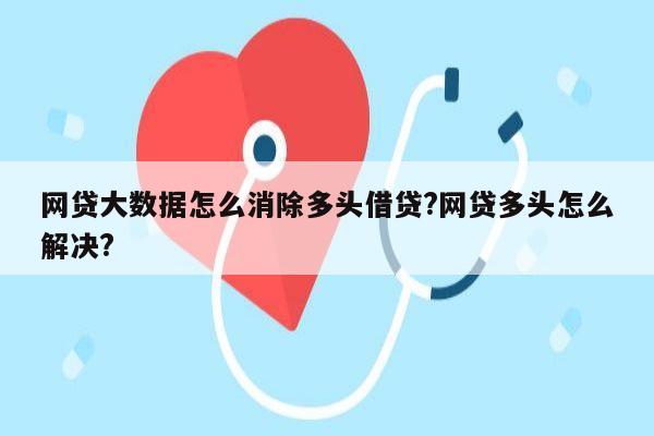 网贷大数据怎么消除多头借贷?网贷多头怎么解决?