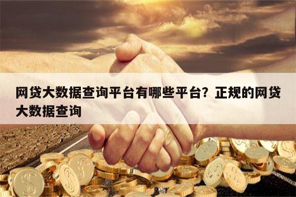 网贷大数据查询平台有哪些平台？正规的网贷大数据查询