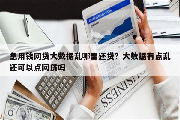 急用钱网贷大数据乱哪里还贷?大数据有点乱还可以点网贷吗