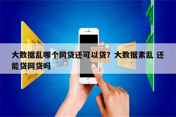 大数据乱哪个网贷还可以贷?大数据紊乱 还能贷网贷吗