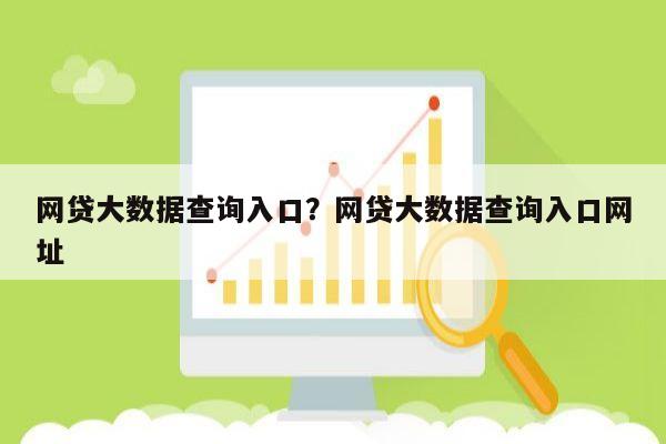 网贷大数据查询入口?网贷大数据查询入口网址