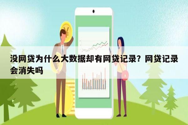没网贷为什么大数据却有网贷记录?网贷记录会消失吗