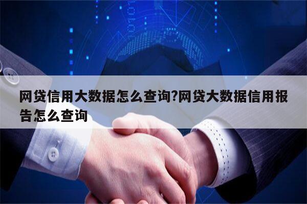网贷信用大数据怎么查询?网贷大数据信用报告怎么查询