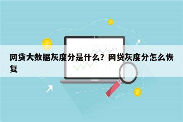 网贷大数据灰度分是什么?网贷灰度分怎么恢复