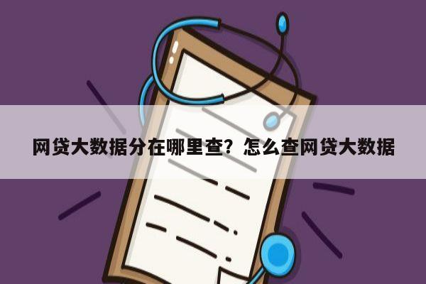 网贷大数据分在哪里查?怎么查网贷大数据
