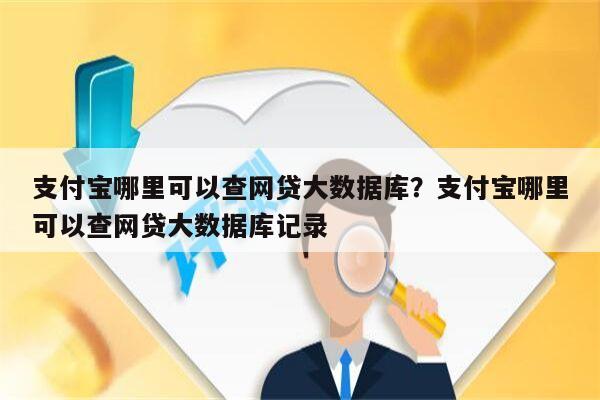 支付宝哪里可以查网贷大数据库?支付宝哪里可以查网贷大数据库记录