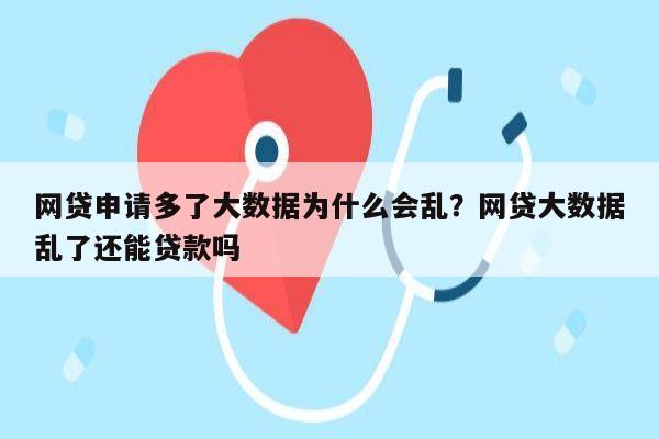 网贷申请多了大数据为什么会乱?网贷大数据乱了还能贷款吗