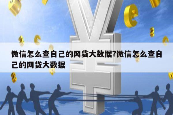 微信怎么查自己的网贷大数据?微信怎么查自己的网贷大数据