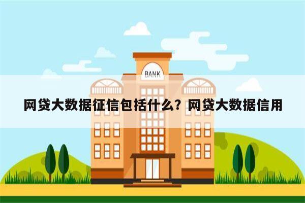 网贷大数据征信包括什么?网贷大数据信用