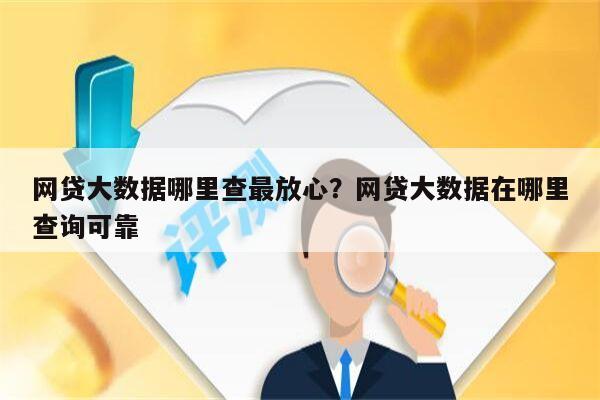网贷大数据哪里查最放心?网贷大数据在哪里查询可靠