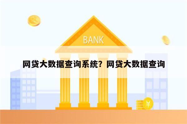 网贷大数据查询系统?网贷大数据查询