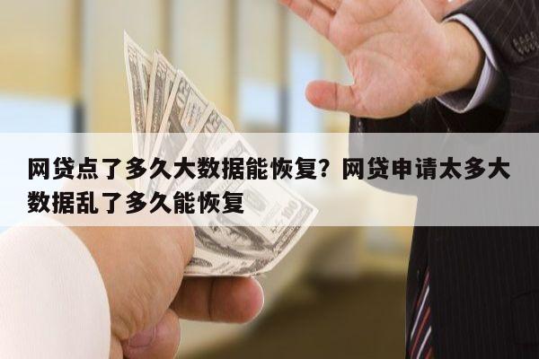 网贷点了多久大数据能恢复?网贷申请太多大数据乱了多久能恢复