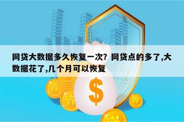 网贷大数据多久恢复一次?网贷点的多了,大数据花了,几个月可以恢复