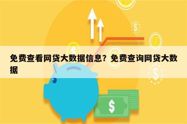 免费查看网贷大数据信息?免费查询网贷大数据