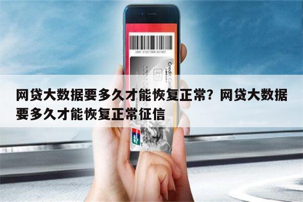 网贷大数据要多久才能恢复正常?网贷大数据要多久才能恢复正常征信