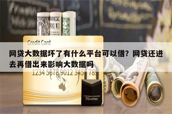 网贷大数据坏了有什么平台可以借?网贷还进去再借出来影响大数据吗