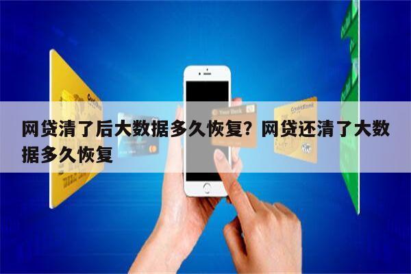 网贷清了后大数据多久恢复?网贷还清了大数据多久恢复