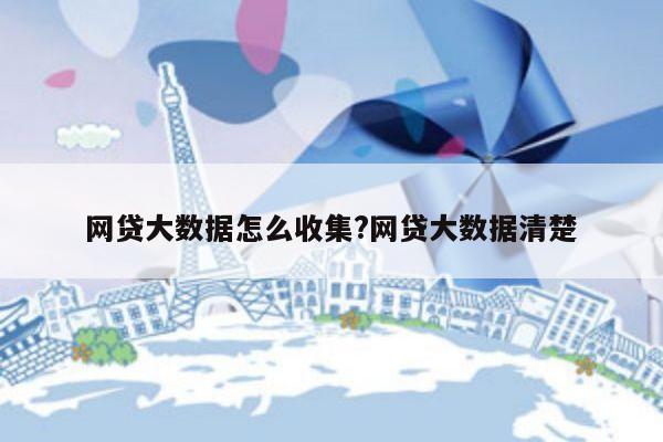 网贷大数据怎么收集?网贷大数据清楚