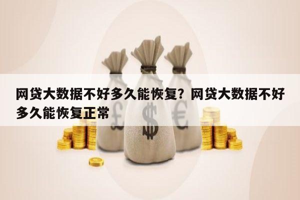 网贷大数据不好多久能恢复?网贷大数据不好多久能恢复正常
