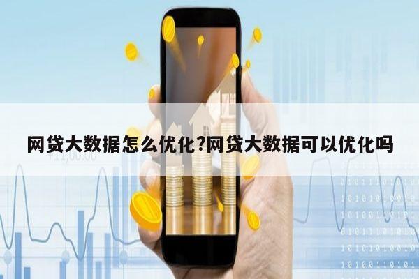 网贷大数据怎么优化?网贷大数据可以优化吗