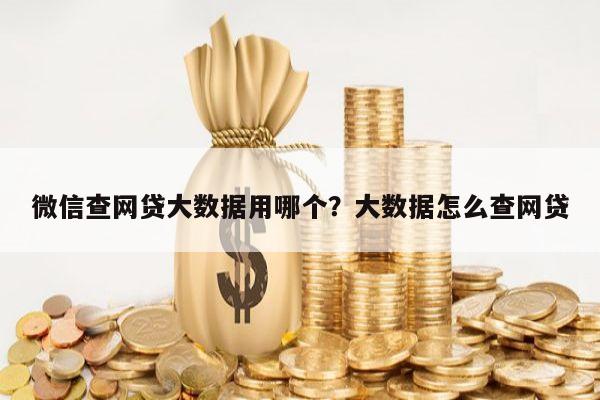 微信查网贷大数据用哪个?大数据怎么查网贷