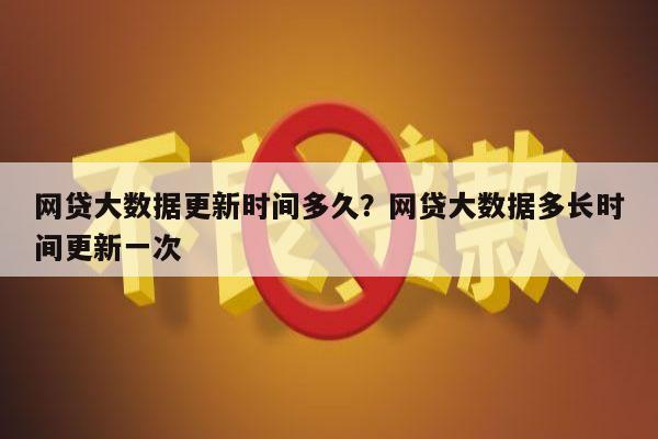 网贷大数据更新时间多久?网贷大数据多长时间更新一次