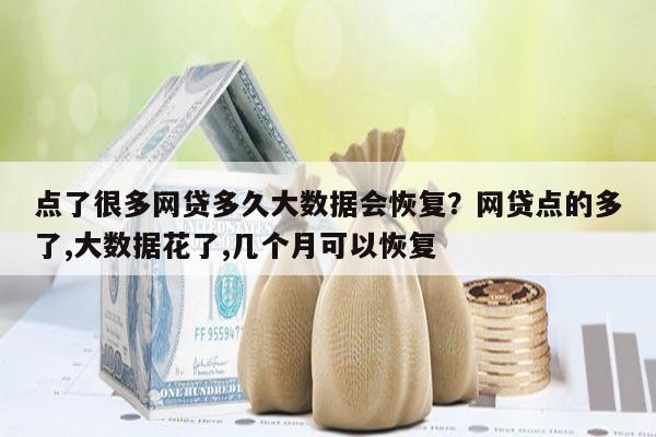 点了很多网贷多久大数据会恢复?网贷点的多了,大数据花了,几个月可以恢复
