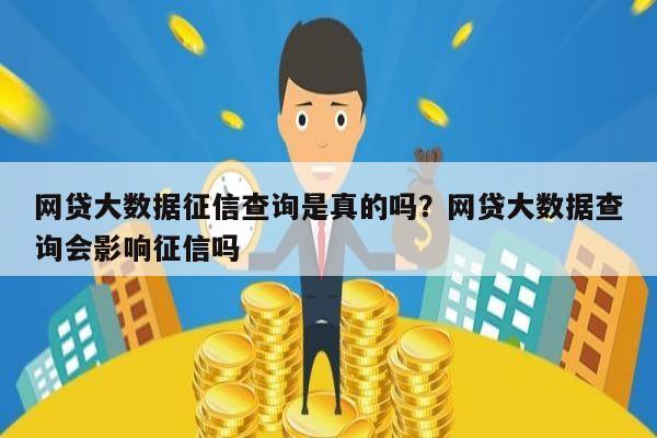网贷大数据征信查询是真的吗?网贷大数据查询会影响征信吗